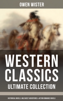 Western Classics - Ultimate Collection: Historical Novels, Adventures & Action Romance Novels : Including the First Cowboy Novel Set in the Wild West