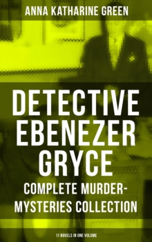 Detective Ebenezer Gryce - Complete Murder-Mysteries Collection: 11 Novels in One Volume : New York Murder-Mysteries