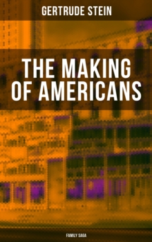 THE MAKING OF AMERICANS (Family Saga) : A History of a Family's Progress