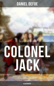 COLONEL JACK (Illustrated) : The History and Remarkable Life of the truly Honorable Col. Jacque (Complemented with the Biography of the Author)