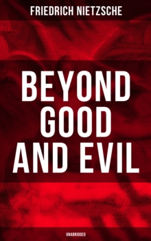 BEYOND GOOD AND EVIL (Unabridged) : The Critique of the Traditional Morality and the Philosophy of the Past