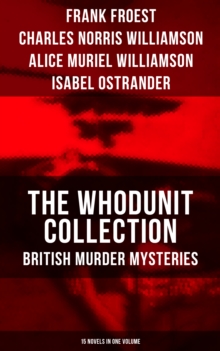 The Whodunit Collection: British Murder Mysteries (15 Novels in One Volume) : The Maelstrom, The Grell Mystery, The Powers and Maxine, The Girl Who Had Nothing