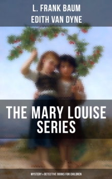 THE MARY LOUISE SERIES (Mystery & Detective Books for Children) : The Adventures of a Girl Detective on a Quest to Solve a Mystery