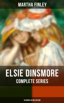 Elsie Dinsmore: Complete Series (28 Books in One Edition) : Elsie Dinsmore, Elsie's Holidays at Roselands, Elsie's Girlhood, Elsie's Womanhood