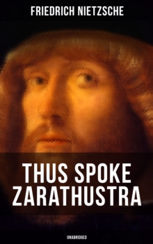 THUS SPOKE ZARATHUSTRA (Unabridged) : Philosophical Novel