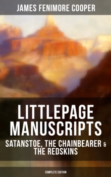 Littlepage Manuscripts: Satanstoe, The Chainbearer & The Redskins (Complete Edition) : The Life of European Settlers and Native Americans during the Colonization Period