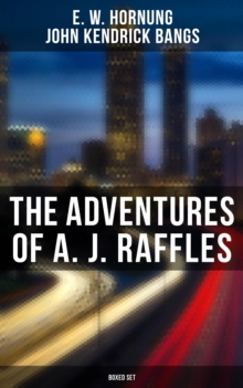 The Adventures of A. J. Raffles - Boxed Set : The Amateur Cracksman, The Black Mask, A Thief in the Night, Mrs. Raffles, R. Holmes & Co.