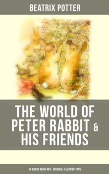 The World of Peter Rabbit & His Friends: 14 Books with 450+ Original Illustrations : The Tale of Benjamin Bunny, The Tale of Mrs. Tittlemouse, The Tale of Jemima Puddle-Duck