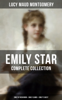 EMILY STAR - Complete Collection: Emily of New Moon + Emily Climbs + Emily's Quest : Classic of Children's Literature