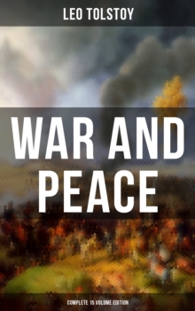 WAR AND PEACE - Complete 15 Volume Edition : Including the Biography & Memoirs of the Author