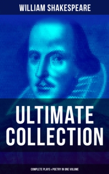 William Shakespeare - Ultimate Collection: Complete Plays & Poetry in One Volume : Hamlet, Romeo and Juliet, Macbeth, Othello, The Tempest, King Lear, The Merchant of Venice