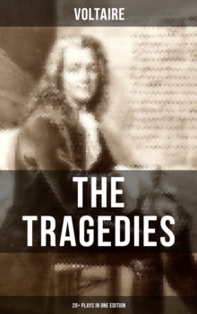 The Tragedies of Voltaire (20+ Plays in One Edition) : Merope, Caesar, Olympia, The Orphan of China, Brutus, Amelia, Oedipus, Mariamne, Socrates