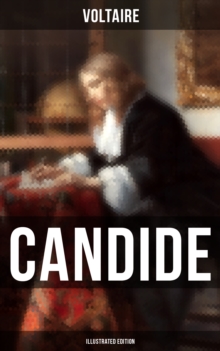 CANDIDE (Illustrated Edition) : Including Biography of the Author and Analysis of His Works