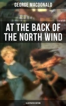 At the Back of the North Wind (Illustrated Edition) : Children's Classic Fantasy Novel