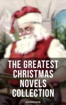 The Greatest Christmas Novels Collection (Illustrated Edition) : Life and Adventures of Santa Claus, The Romance of a Christmas Card, The Little City of Hope