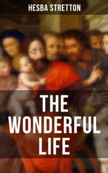 THE WONDERFUL LIFE : The story of the life and death of our Lord Jesus Christ