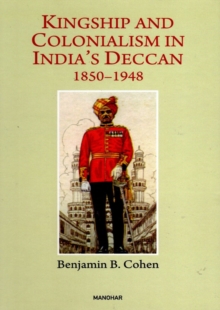 Kingship and Colonialism in India's Deccan 1850-1948