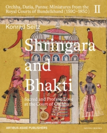 Shringara and Bhakti : Sacred and Profane Love at the Court of Orchha