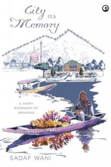 City as Memory : A Short Biography of Srinagar