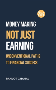 Making Money, Not Just Earning : Unconventional Paths to Financial Success