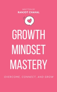 Growth Mindset Mastery : Overcome, Connect, and Grow