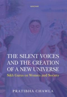 The Silent Voices and the Creation of a New Universe : Sikh Gurus on Women and Society