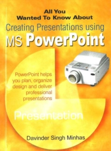All You Wanted to Know About Creating Presentations Using MS PowerPoint, Paperback / softback Book All You Wanted to Know About Creating Presentations Using MS PowerPoint, Paperback / softback Book