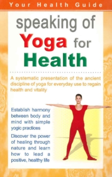 Speaking of Yoga for Health : A Systematic Presentation of the Ancient Discipline of Yoga for Everyday Use to Regain Health & Vitality, Paperback Book Speaking of Yoga for Health : A Systematic Presentation of the Ancient Discipline of Yoga for Everyday Use to Regain Health & Vitality, Paperback Book