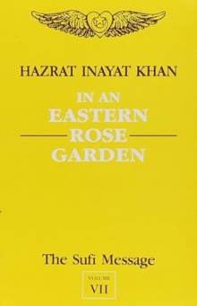 The The Sufi Message The Sufi Message : In an Eastern Rose Garden In an Eastern Rose Garden: v.7 v.7, Paperback Book The The Sufi Message The Sufi Message : In an Eastern Rose Garden In an Eastern Rose Garden: v.7 v.7, Paperback Book