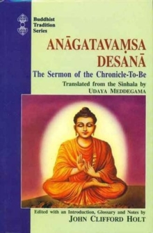 Anagatavamsa Desana : The Sermon of the Chronicle-to-be, Hardback Book Anagatavamsa Desana : The Sermon of the Chronicle-to-be, Hardback Book