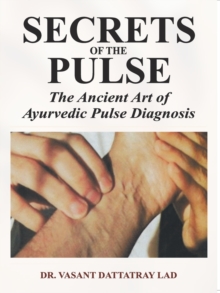 Secrets of the Pulse : The Ancient Art of Ayurvedic Pulse Diagnosis, Hardback Book Secrets of the Pulse : The Ancient Art of Ayurvedic Pulse Diagnosis, Hardback Book