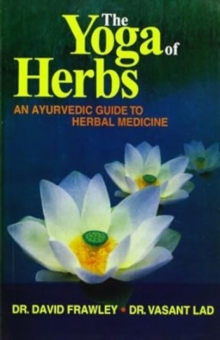 The Yoga of Herbs : An Ayurvedic Guide to Herbal Medicine