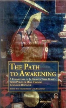 The Path to Awakening : A Commentary on Ja Chekawa Yeshe Dorje's Seven Points of Mind Training