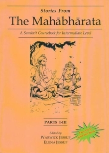 Stories from the Mahabharata : A Sanskrit Coursebook for Intermediate Level Parts I-III, Hardback Book Stories from the Mahabharata : A Sanskrit Coursebook for Intermediate Level Parts I-III, Hardback Book