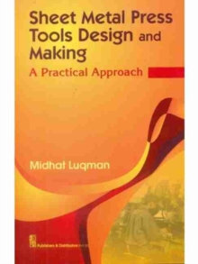 Sheet Metal Press Tools Design and Making : A Practical Approach, Paperback / softback Book Sheet Metal Press Tools Design and Making : A Practical Approach, Paperback / softback Book