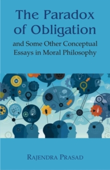 The Paradox of Obligation : And Some Other Conceptual Essays in Moral Philosophy
