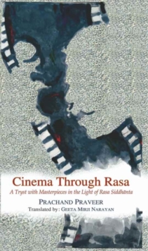 Cinema Through Rasa : A Tryst with Masterpieces in the Light of Rasa Siddhanta