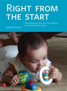 Right from the Start : Playthings and Activities for Children from Birth to Four Years, Paperback / softback Book Right from the Start : Playthings and Activities for Children from Birth to Four Years, Paperback / softback Book
