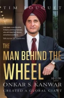 The Man Behind the Wheel : How Onkar S. Kanwar Created a Global Giant, Hardback Book The Man Behind the Wheel : How Onkar S. Kanwar Created a Global Giant, Hardback Book