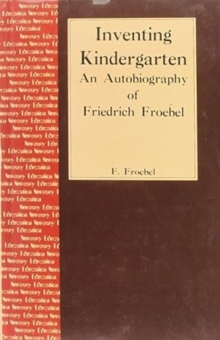 Inventing Kindergarten : An Autobiography of Friedrich Froebel, Hardback Book Inventing Kindergarten : An Autobiography of Friedrich Froebel, Hardback Book