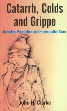 Catarrh, Colds & Grippe : Including Prevention & Homeopathic Cure, Paperback / softback Book Catarrh, Colds & Grippe : Including Prevention & Homeopathic Cure, Paperback / softback Book