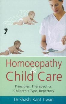 Homoeopathy & Child Care : Principles, Therapeutics, Children's Type, Repertory, Paperback / softback Book Homoeopathy & Child Care : Principles, Therapeutics, Children's Type, Repertory, Paperback / softback Book