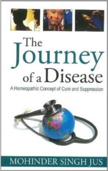 Journey of a Disease : A Homeopathic Concept of Cure & Suppression, Paperback / softback Book Journey of a Disease : A Homeopathic Concept of Cure & Suppression, Paperback / softback Book