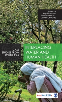 Interlacing Water and Human Health : Case Studies from South Asia, Hardback Book Interlacing Water and Human Health : Case Studies from South Asia, Hardback Book