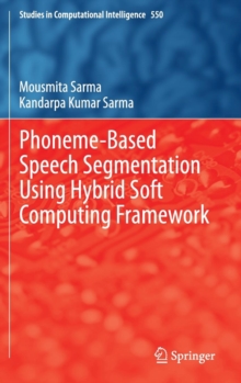 Phoneme-Based Speech Segmentation Using Hybrid Soft Computing Framework, Hardback Book Phoneme-Based Speech Segmentation Using Hybrid Soft Computing Framework, Hardback Book