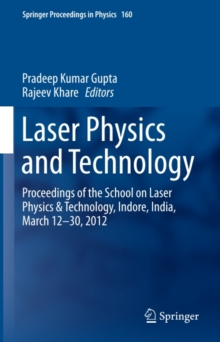 Laser Physics and Technology : Proceedings of the School on Laser Physics & Technology, Indore, India, March 12-30, 2012