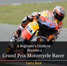 Beginner's Guide to Become a Grand Prix Motorcycle Racer, A