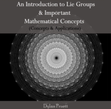 Introduction to Lie Groups & Important Mathematical Concepts (Concepts & Applications), An