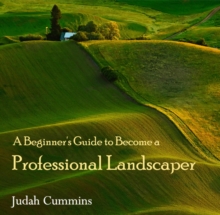 Beginner's Guide to Become a Professional Landscaper, A