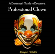 Beginner's Guide to Become a Professional Clown, A